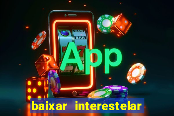 baixar interestelar filme completo dublado